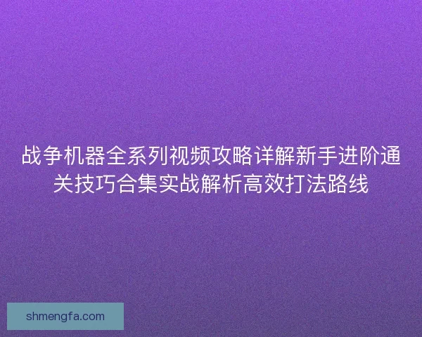 战争机器全系列视频攻略详解新手进阶通关技巧合集实战解析高效打法路线